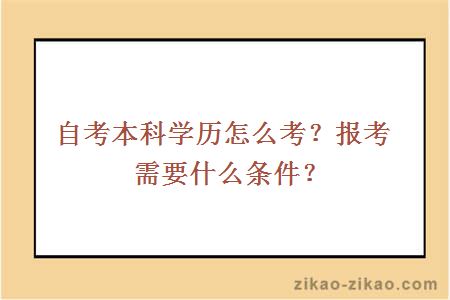 自考本科学历怎么考?报考需要什么条件?
