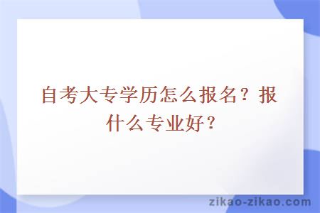 自考大专学历怎么报名?报什么专业好?