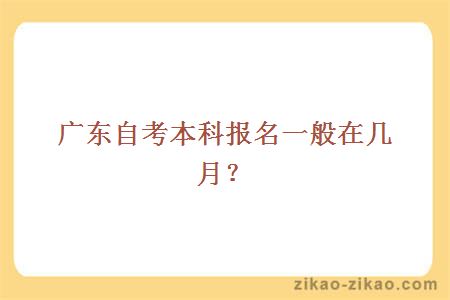 广东自考本科报名一般在几月?