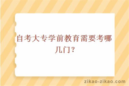自考大专学前教育需要考哪几门？