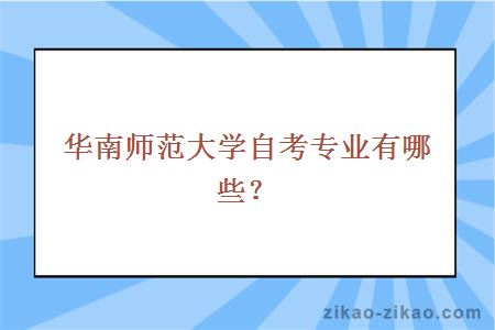 华南师范大学自考专业有哪些?