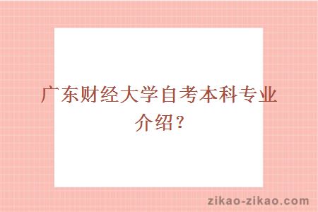 广东财经大学自考本科专业介绍?