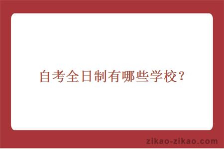 自考全日制有哪些学校?