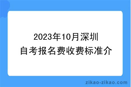 2023年10月深圳自考报名费收费标准介绍？