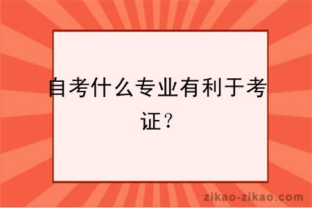 自考什么专业有利于考证？