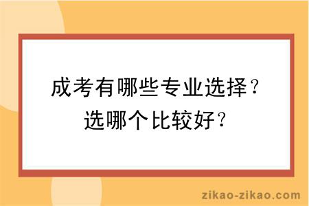 成考有哪些专业选择?选哪个比较好?