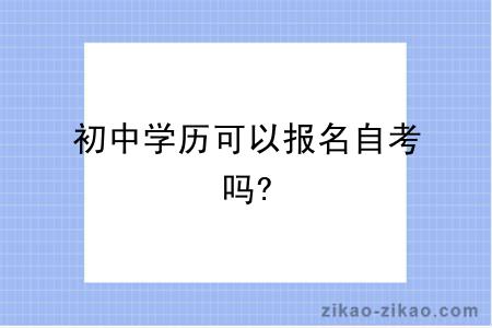 初中学历可以报名自考吗?