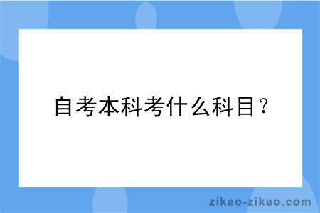 自考本科考什么科目?