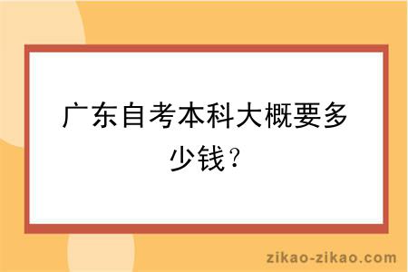 广东自考本科大概要多少钱?