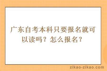 广东自考本科只要报名就可以读吗？怎么报名？