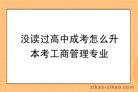 没读过高中成考怎么升本考工商管理专业