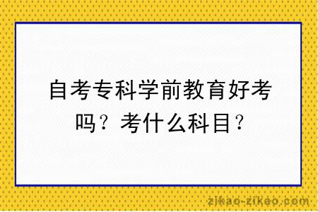 自考专科学前教育好考吗？考什么科目？