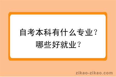 自考本科有什么专业?哪些好就业?