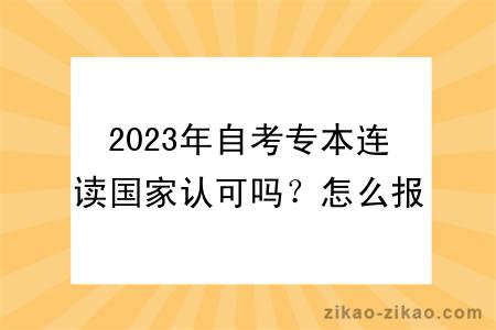 2023年自考专本连读国家认可吗?怎么报名?
