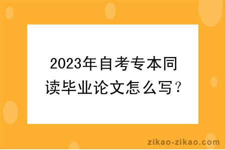 2023年自考专本同读毕业论文怎么写?