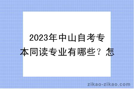 2023年中山自考专本同读专业有哪些?怎么选择?