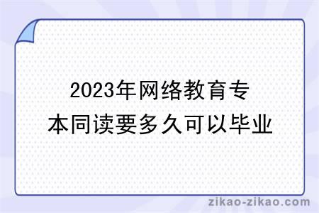 2023年网络教育专本同读要多久可以毕业?