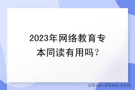 2023年网络教育专本同读有用吗?