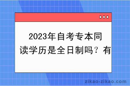 2023年自考专本同读学历是全日制吗?有没有用?