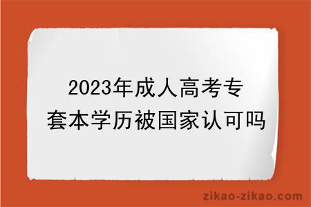 2023年成人高考专套本学历被国家认可吗?