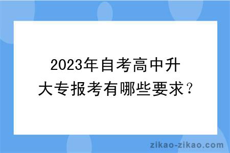 2023年自考高中升大专报考有哪些要求？