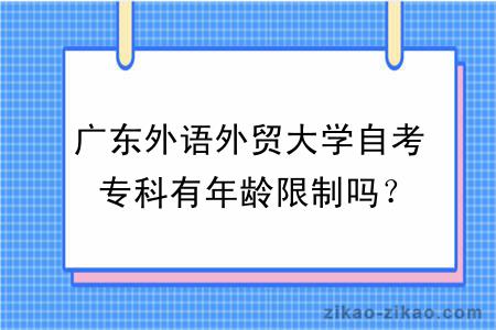 广东外语外贸大学自考专科有年龄限制吗?