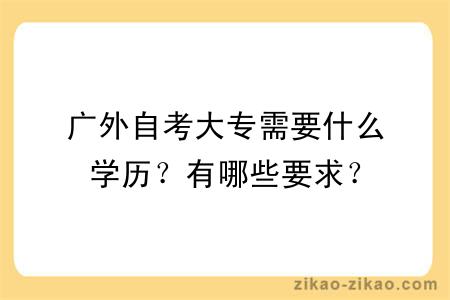 广外自考大专需要什么学历?有哪些要求?