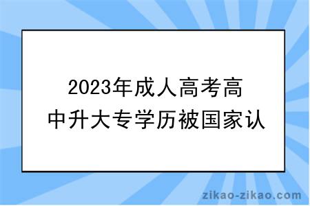 2023年成人高考高中升大专学历被国家认可吗？