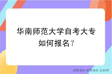 华南师范大学自考大专如何报名?