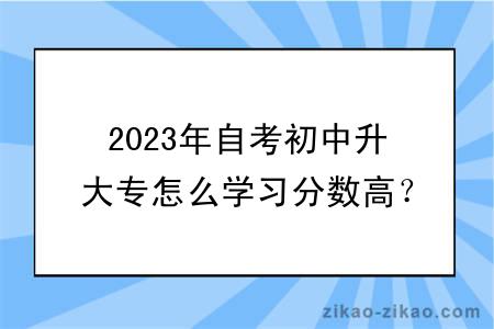 2023年自考初中升大专怎么学习分数高?