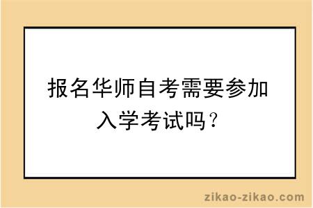 报名华师自考需要参加入学考试吗?