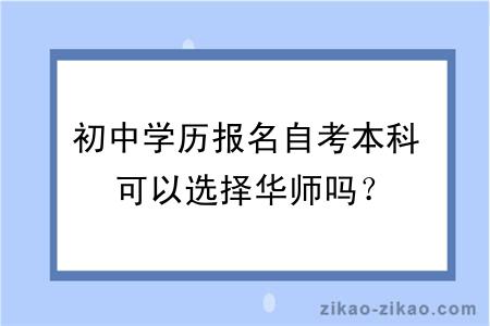 初中学历报名自考本科可以选择华师吗?