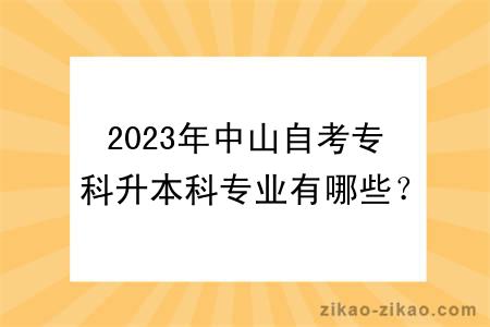 2023年中山自考专科升本科专业有哪些？怎么选择？