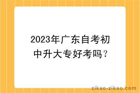 2023年广东自考初中升大专好考吗?