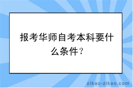 报考华师自考本科要什么条件?