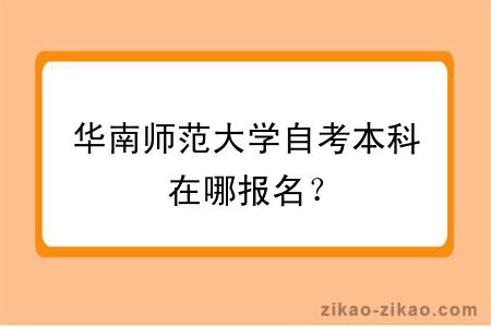 华南师范大学自考本科在哪报名?
