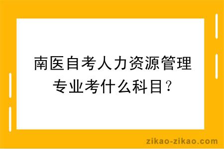 南医自考人力资源管理专业考什么科目?