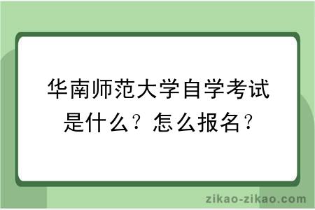 华南师范大学自学考试是什么?怎么报名?