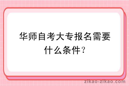 华师自考大专报名需要什么条件?