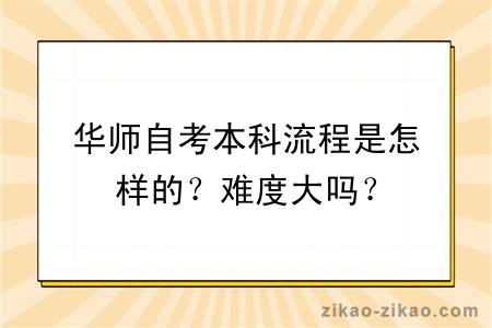 华师自考本科流程是怎样的?难度大吗?