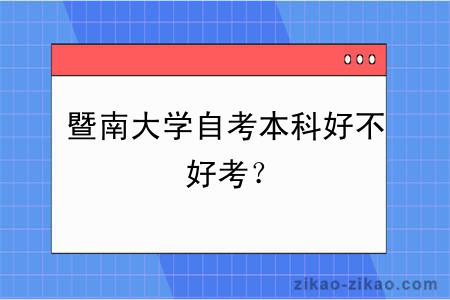 暨南大学自考本科好不好考?