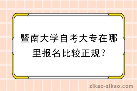 暨南大学自考大专在哪里报名比较正规?