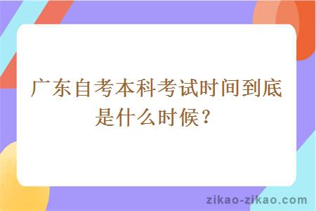 广东自考本科考试时间到底是什么时候?