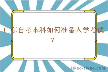 广东自考本科如何准备入学考试?