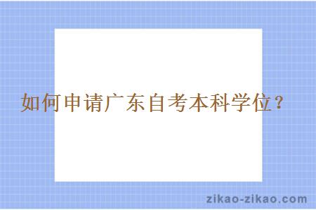 如何申请广东自考本科学位?