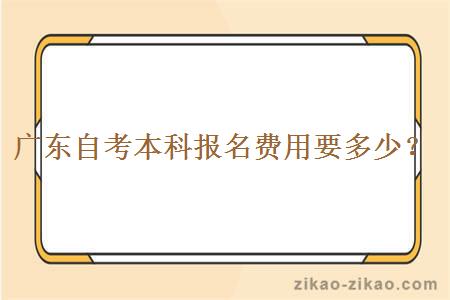 广东自考本科报名费用要多少?