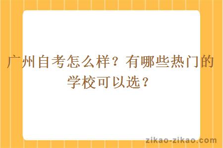 广州自考怎么样?有哪些热门的学校可以选?