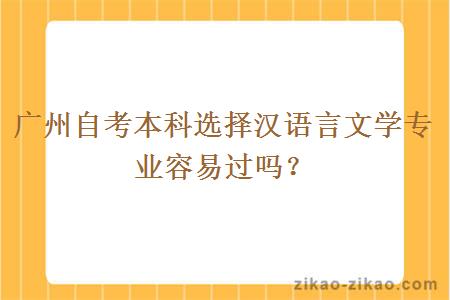 广州自考本科选择汉语言文学专业容易过吗?