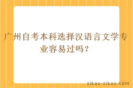 广州自考本科选择汉语言文学专业容易过吗？