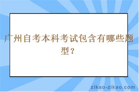 广州自考本科考试包含有哪些题型?